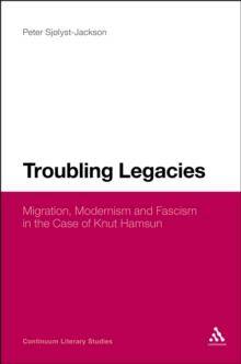 Troubling Legacies : Migration, Modernism and Fascism in the Case of Knut Hamsun