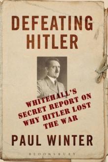 Defeating Hitler : Whitehall'S Secret Report on Why Hitler Lost the War