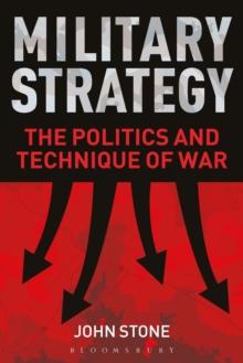 Military Strategy : The Politics and Technique of War