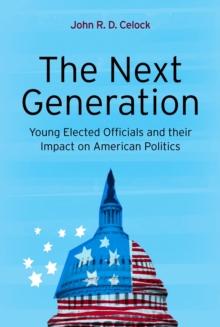 The Next Generation : Young Elected Officials and Their Impact on American Politics