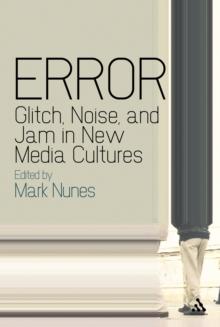 Error: Glitch, Noise, and Jam in New Media Cultures