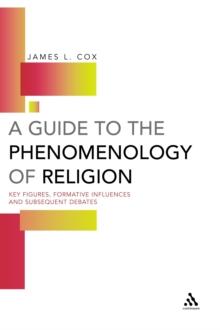 A Guide to the Phenomenology of Religion : Key Figures, Formative Influences and Subsequent Debates