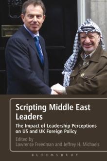 Scripting Middle East Leaders : The Impact of Leadership Perceptions on U.S. and UK Foreign Policy