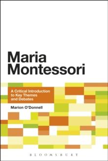 Maria Montessori : A Critical Introduction to Key Themes and Debates