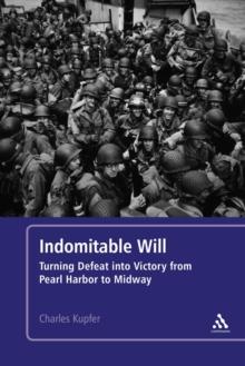 Indomitable Will : Turning Defeat into Victory from Pearl Harbor to Midway