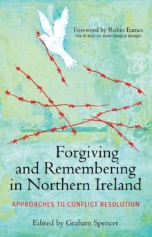 Forgiving and Remembering in Northern Ireland : Approaches to Conflict Resolution