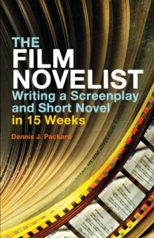 The Film Novelist : Writing a Screenplay and Short Novel in 15 Weeks