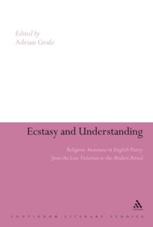 Ecstasy and Understanding : Religious Awareness in English Poetry from the Late Victorian to the Modern Period