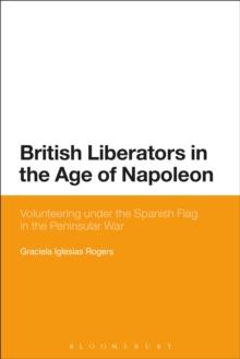 British Liberators in the Age of Napoleon : Volunteering Under the Spanish Flag in the Peninsular War