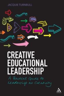 Creative Educational Leadership : A Practical Guide to Leadership as Creativity