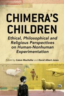 Chimera's Children : Ethical, Philosophical and Religious Perspectives on Human-Nonhuman Experimentation