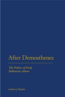 After Demosthenes : The Politics of Early Hellenistic Athens