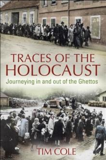 Traces of the Holocaust : Journeying in and out of the Ghettos