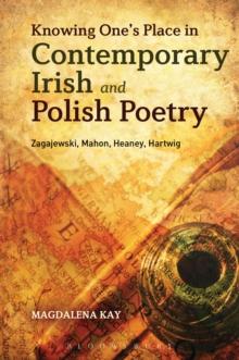 Knowing One's Place in Contemporary Irish and Polish Poetry : Zagajewski, Mahon, Heaney, Hartwig