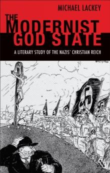 The Modernist God State : A Literary Study of the Nazis' Christian Reich