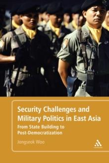 Security Challenges and Military Politics in East Asia : From State Building to Post-Democratization