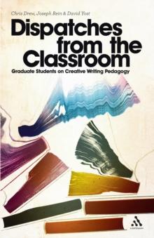 Dispatches from the Classroom : Graduate Students on Creative Writing Pedagogy