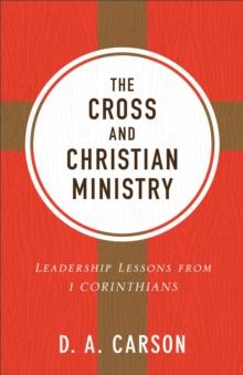 The Cross and Christian Ministry : An Exposition of Passages from 1 Corinthians