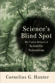 Science's Blind Spot : The Unseen Religion of Scientific Naturalism