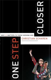 One Step Closer : Why U2 Matters to Those Seeking God