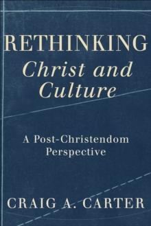 Rethinking Christ and Culture : A Post-Christendom Perspective