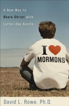 I Love Mormons : A New Way to Share Christ with Latter-day Saints