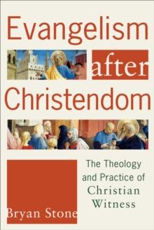 Evangelism after Christendom : The Theology and Practice of Christian Witness