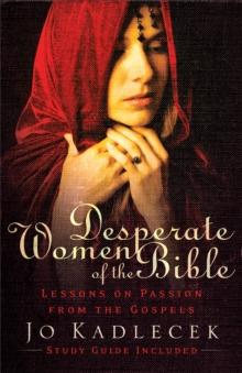 Desperate Women of the Bible : Lessons on Passion from the Gospels