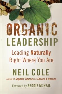 Organic Leadership : Leading Naturally Right Where You Are