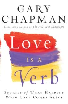 Love is a Verb : Stories of What Happens When Love Comes Alive