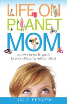 Life on Planet Mom : A Down-to-Earth Guide to Your Changing Relationships