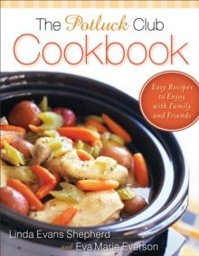 The Potluck Club Cookbook : Easy Recipes to Enjoy with Family and Friends