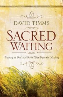 Sacred Waiting : Waiting on God in a World that Waits for Nothing