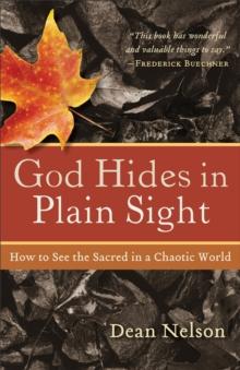 God Hides in Plain Sight : How to See the Sacred in a Chaotic World