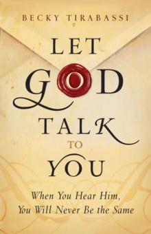 Let God Talk to You : When You Hear Him, You Will Never Be the Same