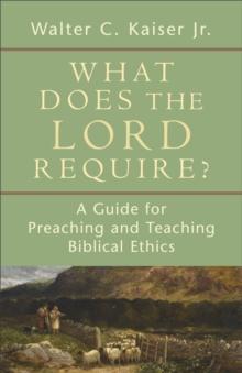 What Does the Lord Require? : A Guide for Preaching and Teaching Biblical Ethics