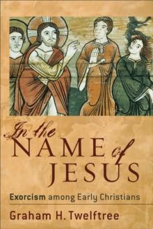 In the Name of Jesus : Exorcism among Early Christians