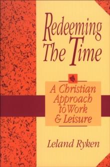 Redeeming the Time : A Christian Approach to Work and Leisure