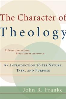 The Character of Theology : An Introduction to Its Nature, Task, and Purpose