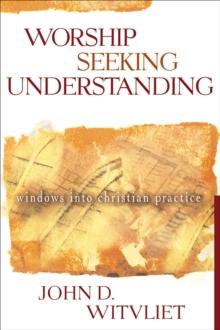 Worship Seeking Understanding : Windows into Christian Practice