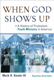 When God Shows Up () : A History of Protestant Youth Ministry in America