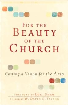 For the Beauty of the Church : Casting a Vision for the Arts