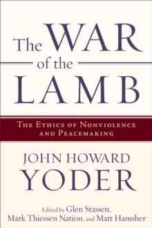 The War of the Lamb : The Ethics of Nonviolence and Peacemaking