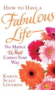 How to Have a Fabulous Life--No Matter What Comes Your Way