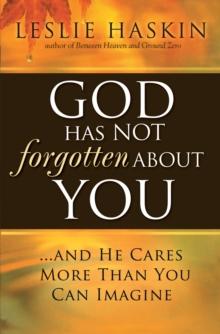 God Has Not Forgotten About You : ...and He Cares More Than You Can Imagine