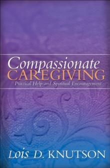 Compassionate Caregiving : Practical Help and Spiritual Encouragement