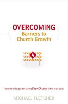 Overcoming Barriers to Church Growth : Proven Strategies for Taking Your Church to the Next Level