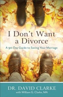 I Don't Want a Divorce : A 90 Day Guide to Saving Your Marriage