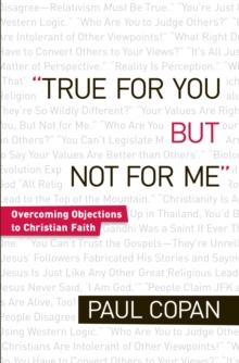 True for You, But Not for Me : Overcoming Objections to Christian Faith