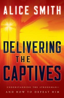 Delivering the Captives : Understanding the Strongman - and How to Defeat Him